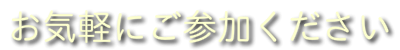 お気軽にご参加ください